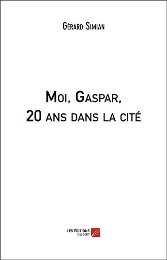 Couverture du livre « Moi, Gaspar, 20 ans dans la cité » de Gérard Simian aux éditions Editions Du Net