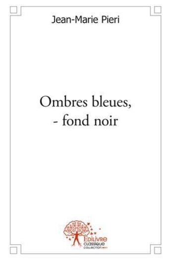 Couverture du livre « Ombres bleues, fond noir » de Jean-Marie Pieri aux éditions Edilivre