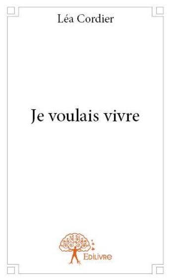 Couverture du livre « Je voulais vivre » de Lea Cordier aux éditions Edilivre