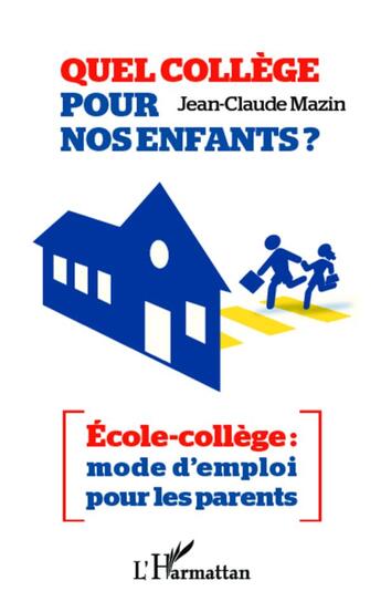 Couverture du livre « Quel collège pour nos enfants ? école-collège : mode d'emploi pur les parents » de Jean-Claude Mazin aux éditions L'harmattan