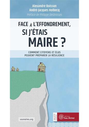 Couverture du livre « Face à l'effondrement, si j'étais maire ? comment citoyens et élus peuvent préparer la résilience » de Andre-Jacques Holbecq et Alexandre Boisson aux éditions Yves Michel