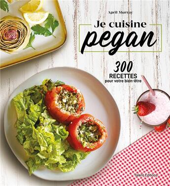 Couverture du livre « Je cuisine pegan ; 300 recettes pour votre bien-être » de April Murray aux éditions Talent Editions