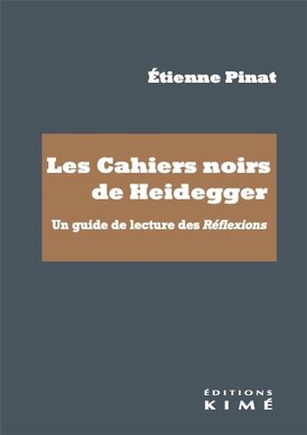 Couverture du livre « Les cahiers noirs de Heidegger : un guide de lecture des Réflexions » de Etienne Pinat aux éditions Kime