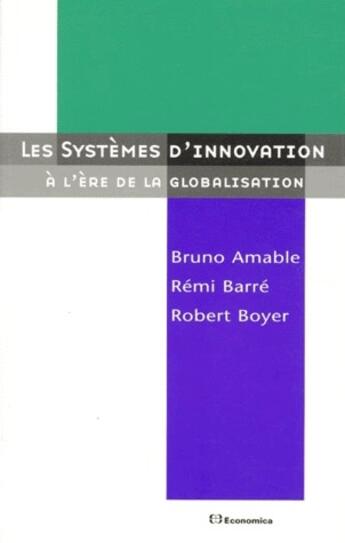Couverture du livre « Le Systeme D'Innovation A L'Ere De La Globalisation » de Remi Barr et Robert Boyer et Bruno Amable aux éditions Economica