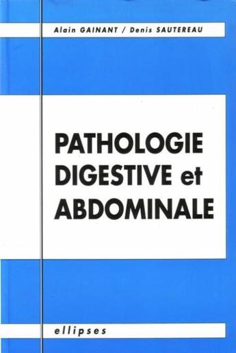 Couverture du livre « Pathologie digestive et abdominale » de Gainant/Sautereau aux éditions Ellipses