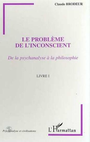 Couverture du livre « LE PROBLÈME DE L'INCONSCIENT : De la psychanalyse à la philosophie - Livre I » de Claude Brodeur aux éditions L'harmattan