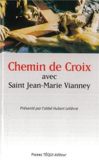Couverture du livre « Chemin de croix avec saint Jean-Marie Vianney » de H Ab Lelievre aux éditions Tequi