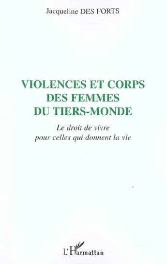 Couverture du livre « Violences et corps des femmes du tiers-monde - le droit de vivre pour celles qui donnent la vie » de Jacqueline Des Forts aux éditions L'harmattan