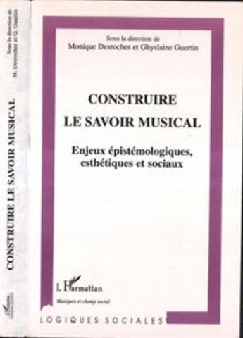 Couverture du livre « Construire le savoir musical - enjeux epistemologiques, esthetiques et sociaux » de Monique Desroches aux éditions L'harmattan