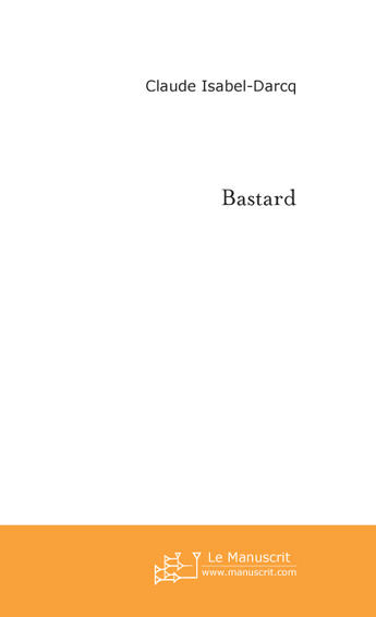 Couverture du livre « Bastard » de Isabel-Darcq-C aux éditions Le Manuscrit