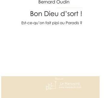 Couverture du livre « Bon Dieu d'sort ! est-ce qu'on fait pipi au paradis ? » de Bernard Oudin aux éditions Le Manuscrit