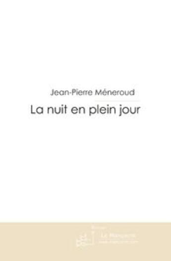 Couverture du livre « LA NUIT EN PLEIN JOUR » de Jean-Pierre Méneroud aux éditions Le Manuscrit