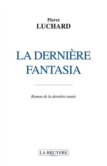 Couverture du livre « La derniere fantasia ; roman de la dernière année » de Pierre Luchard aux éditions La Bruyere