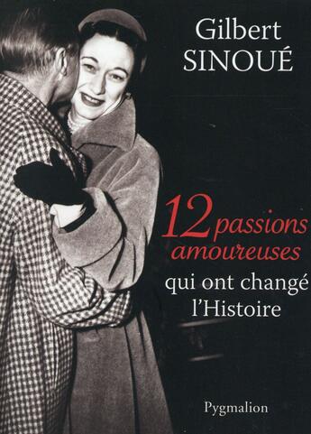 Couverture du livre « 12 passions amoureuses qui ont changé l'histoire » de Gilbert Sinoue aux éditions Pygmalion