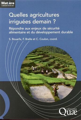 Couverture du livre « Quelles agricultures irriguées demain ? répondre aux enjeux de sécurité alimentaire et du développement durable » de Sami Bouarfa et Francois Brelle et Caroline Coulon aux éditions Quae