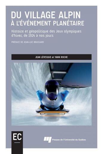 Couverture du livre « Du village alpin à l'événement planétaire : histoire et géopolitique des Jeux olympiques d'hiver, de 1924 à nos jours » de Jean Levesque et Yann Roche aux éditions Pu De Quebec