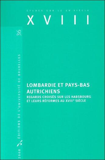 Couverture du livre « Études sur le XVIIIe siècle Tome 36 : Lombardie et Pays-Bas autrichiens ; regards croisés sur les Habsbourg et leurs réformes au XVIII siècle » de Bruno Bernard aux éditions Universite De Bruxelles