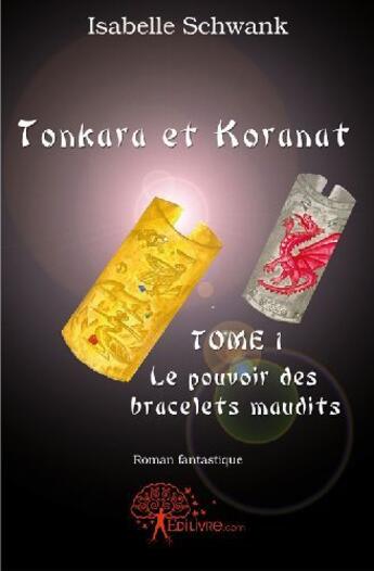 Couverture du livre « Tonkara et koranat Tome 1 ; le pouvoir des bracelets maudits » de Isabelle Schwank aux éditions Edilivre