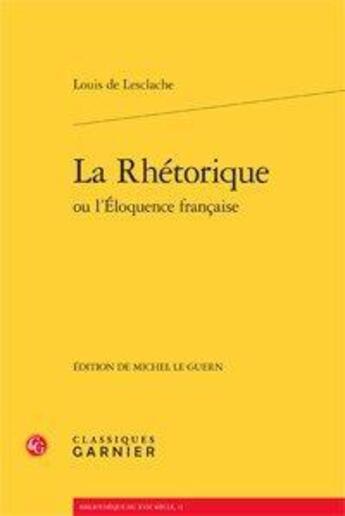 Couverture du livre « La rhétorique ou l'éloquence française » de Louis De Lesclache aux éditions Classiques Garnier