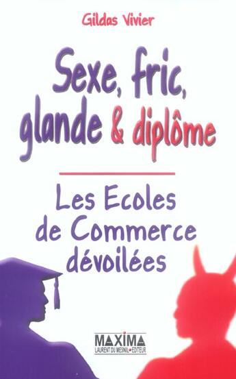 Couverture du livre « Sexe, fric, glande & diplôme ; les écoles de commerce dévoilées » de Gildas Vivier aux éditions Maxima