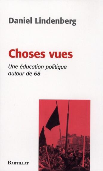 Couverture du livre « Choses vues : Une éducation politique autour de 68 » de Daniel Lindenberg aux éditions Bartillat