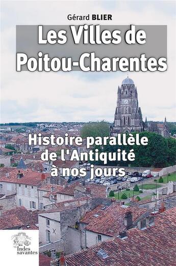 Couverture du livre « Les villes de Poitou-Charentes : histoire parallèle de l'Antiquité à nos jours (2e édition) » de Gerard Blier aux éditions Les Indes Savantes