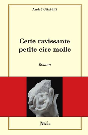 Couverture du livre « Cette ravissante petite cire molle » de Andre Chabert aux éditions Francois Baudez