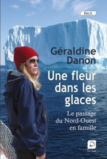 Couverture du livre « Une fleur dans les glaces ; le passage du Nord-Oues en famille » de Geraldine Danon aux éditions Editions De La Loupe