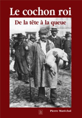 Couverture du livre « Le cochon roi ; de la tête à la queue » de Pierre Marechal aux éditions Editions Sutton