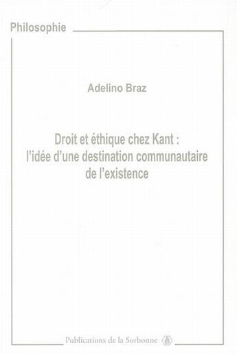 Couverture du livre « Droit et ethique chez kant - l'idee d'une destination communautaire de l'existence » de Adelino Braz aux éditions Editions De La Sorbonne