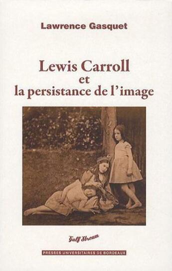 Couverture du livre « Lewis Caroll et la persistance de l'image » de Lawrence Gasquet aux éditions Pu De Bordeaux