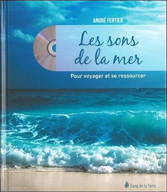 Couverture du livre « Les sons de la mer pour voyager et se ressourcer » de Andre Fertier aux éditions Sang De La Terre