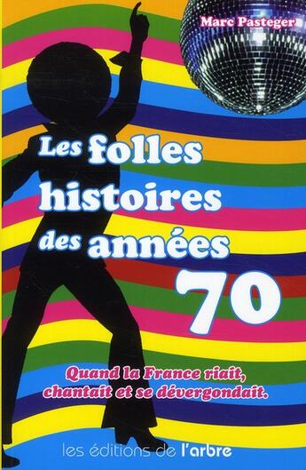 Couverture du livre « Les folles histoires des années 70 » de Pasteger Marc aux éditions L'arbre