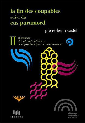 Couverture du livre « La fin des coupables ; le cas Paramord t.2 ; obsessions et contrainte intérieure, de la psychanalyse aux neurosciences » de Pierre-Henri Castel aux éditions Ithaque