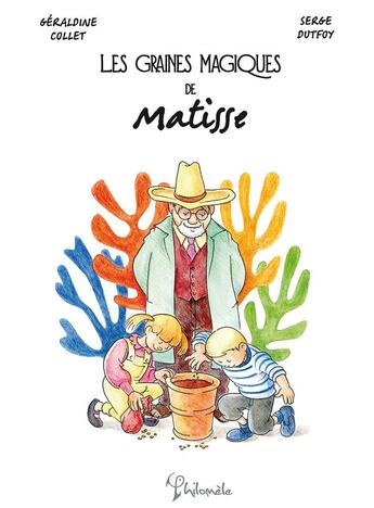 Couverture du livre « Les graines magiques de Matisse » de Geraldine Collet et Serge Dutfoy aux éditions Philomele