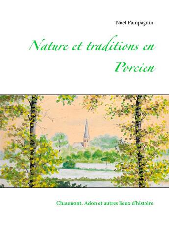 Couverture du livre « Nature et traditions en Porcien ; Chaumont, Adon et autres lieux » de Noel Pampagnin aux éditions Noel Pampagnin