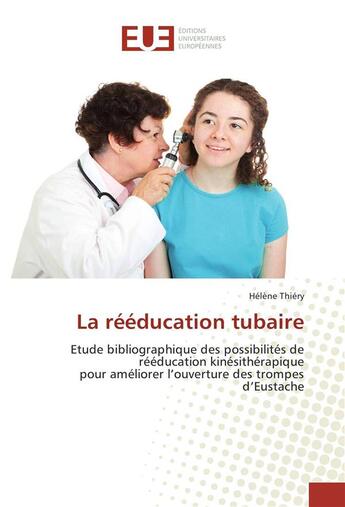 Couverture du livre « La rééducation tubaire : Etude bibliographique des possibilités de rééducation kinésithérapique pour améliorer l'ouverture des trompes d'Eustache » de Helene Thiery aux éditions Editions Universitaires Europeennes