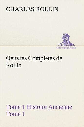 Couverture du livre « Oeuvres completes de rollin tome 1 histoire ancienne tome 1 » de Charles Rollin aux éditions Tredition