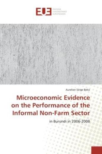 Couverture du livre « Microeconomic evidence on the Performance of the Informal Non-Farm Sector : In Burundi in 2006-2008 » de Aurelien Beko aux éditions Editions Universitaires Europeennes