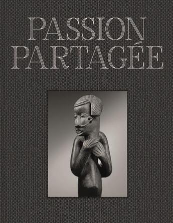 Couverture du livre « Passion partagée. une collection d'art africain constituée au XXIe siècle » de Bruno Claessens et Hughes Dubois aux éditions Fonds Mercator