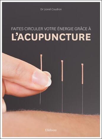 Couverture du livre « Faites circuler votre énergie grâce à l'acupuncture » de Lionel Coudron aux éditions Ellebore