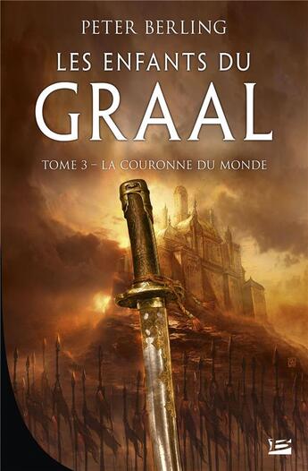 Couverture du livre « Les enfants du Graal Tome 3 : la couronne du monde » de Peter Berling aux éditions Bragelonne