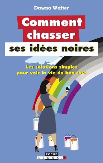 Couverture du livre « Comment chasser ses idées noires ; les solutions simples pour voir la vie du bon côté » de Dawna Walter aux éditions Leduc