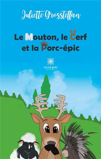 Couverture du livre « Le mouton, le cerf et la porc-epic » de Juliette Grossteffan aux éditions Le Lys Bleu