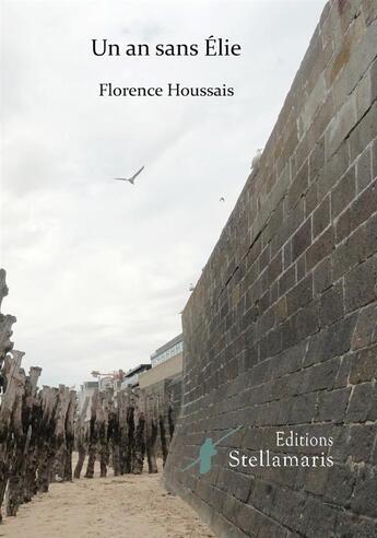 Couverture du livre « Un an sans Elie » de Florence Houssais aux éditions Stellamaris