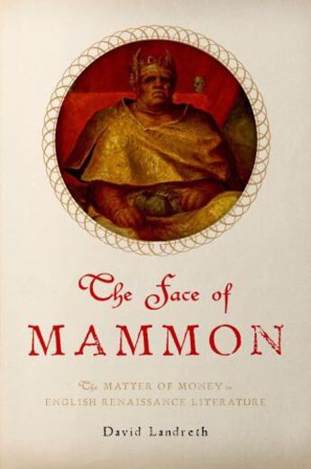 Couverture du livre « The Face of Mammon: The Matter of Money in English Renaissance Literat » de Landreth David aux éditions Oxford University Press Usa