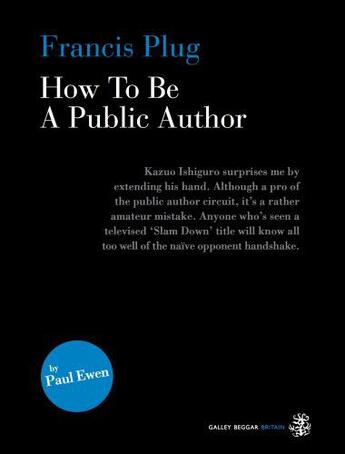 Couverture du livre « Francis Plug - How To Be A Public Author » de Ewen Paul aux éditions Galley Beggar Press