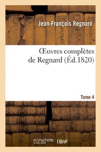 Couverture du livre « Oeuvres complètes de Regnard. Tome 4 » de Regnard J-F. aux éditions Hachette Bnf