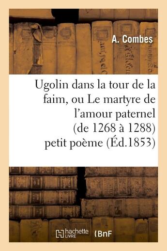 Couverture du livre « Ugolin dans la tour de la faim, ou le martyre de l'amour paternel (de 1268 a 1288) petit poeme » de Combes A. aux éditions Hachette Bnf