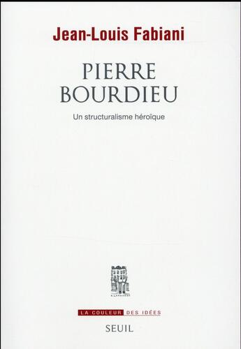 Couverture du livre « Pierre Bourdieu ; un structuralisme héroïque » de Jean-Louis Fabiani aux éditions Seuil
